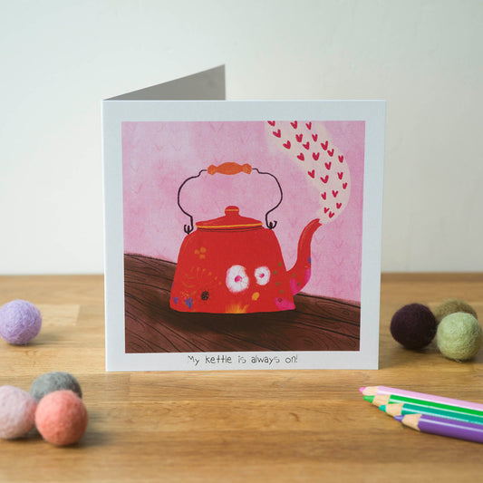 My kettle is always on, Greeting Card